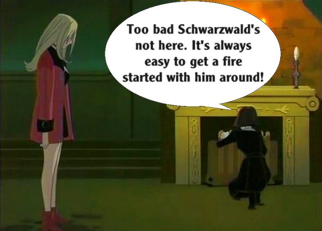 R. Dorothy: Too bad Schwarzwald's not here. It's always easy to get a fire started with him around!