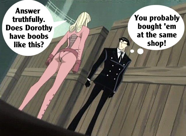 Angel: Answer truthfully. Does Dorothy have boobs like this? Roger Smith: You probably bought them in the same shop!